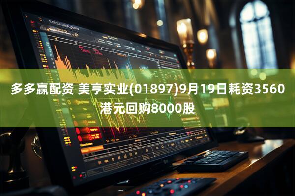 多多赢配资 美亨实业(01897)9月19日耗资3560港元回购8000股
